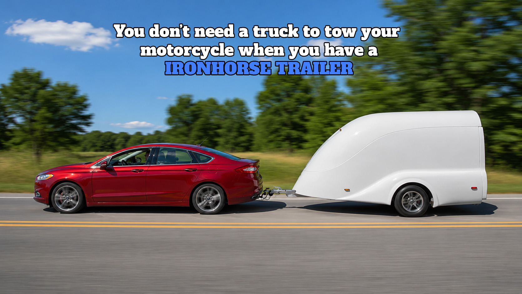 you dont need a truck to town your motorcycle when you a ironhorse trailers